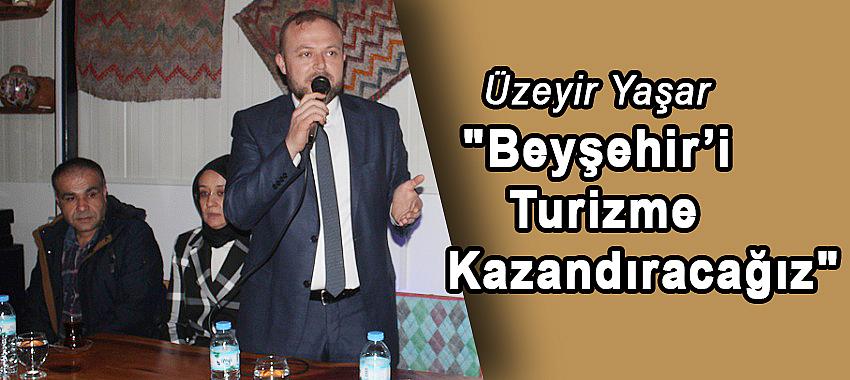 Üzeyir Yaşar: Beyşehir’i Turizme Kazandıracağız