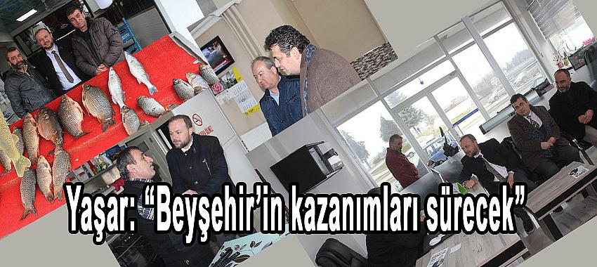 Yaşar: “Beyşehir’in Kazanımları Sürecek”