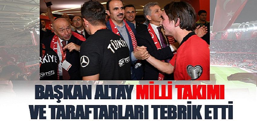 Başkan Altay Milli Takımı ve Taraftarları Tebrik Etti