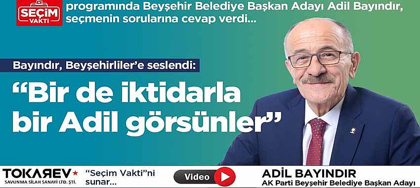 Bayındır, Beyşehirliler’e seslendi: “Bir de iktidarla bir Adil görsünler”