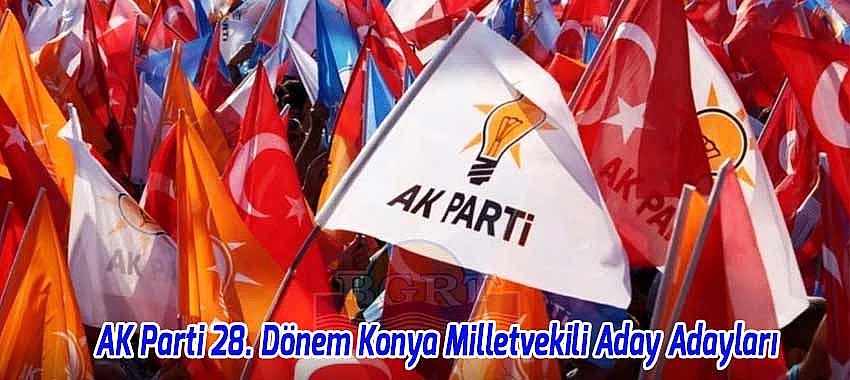 AK Parti 28. Dönem Konya Milletvekili Aday Adayları