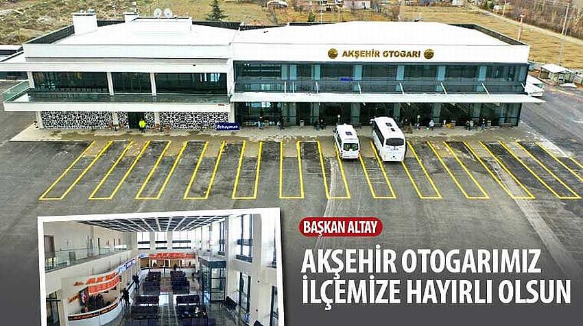 Başkan Altay, “Akşehir Otogarımız İlçemize Hayırlı Olsun”