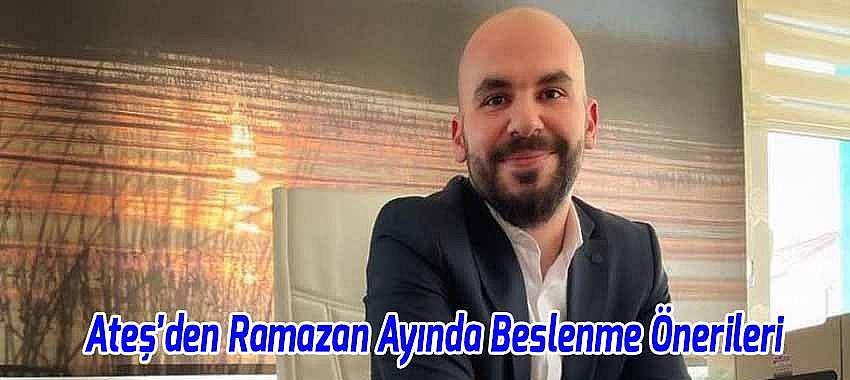 Dr Ateş, Ramazan Ayında Beslenme Önerileri