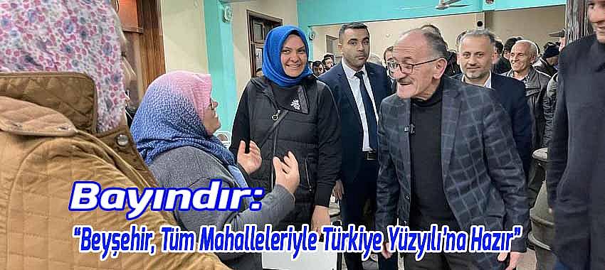 Bayındır, “Beyşehir, Tüm Mahalleleriyle Türkiye Yüzyılı’na Hazır”