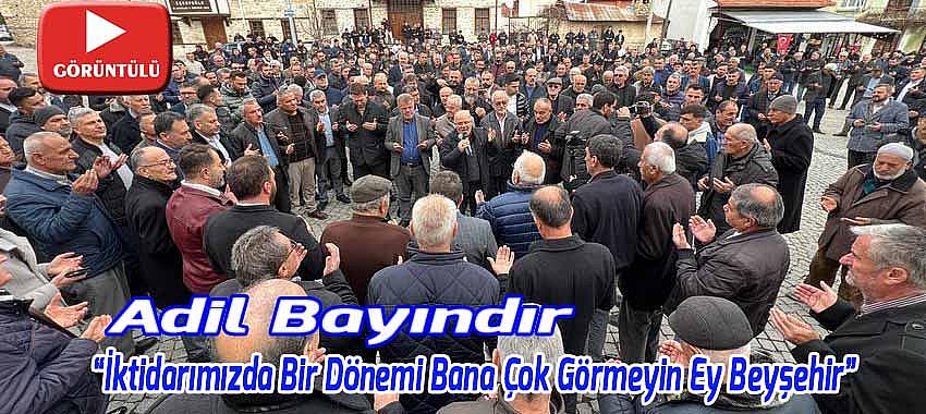 Bayındır; “İktidarımızda Bir Dönemi Bana Çok Görmeyin Ey Beyşehir”