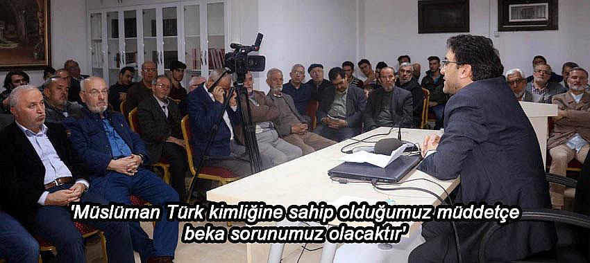 Müslüman Türk kimliğine sahip olduğumuz müddetçe beka sorunumuz olacaktır