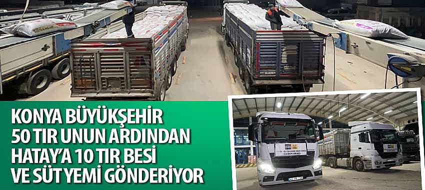 Konya Büyükşehir 50 Tır Unun Ardından Hatay’a 10 TIR Besi ve Süt Yemi Gönderiyor