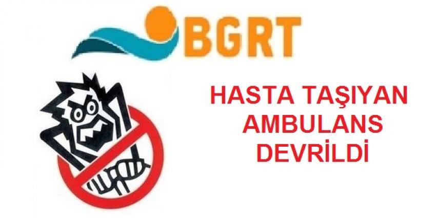 Hasta Nakli Yapan Ambulans Devrildi