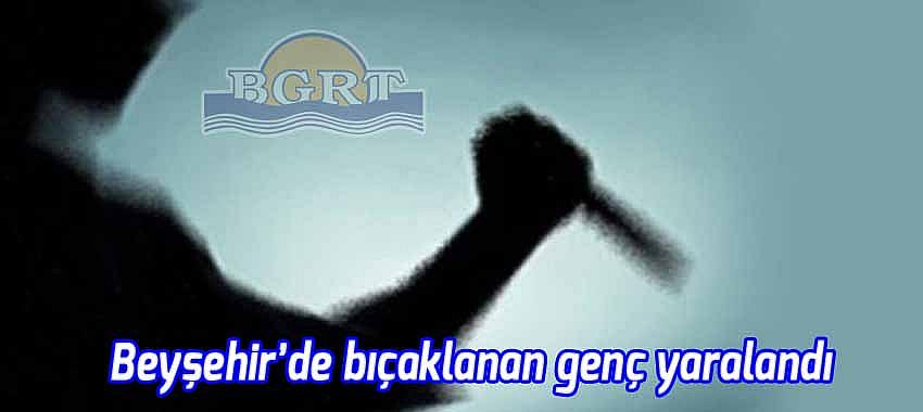 Beyşehir'de bıçaklanan genç yaralandı