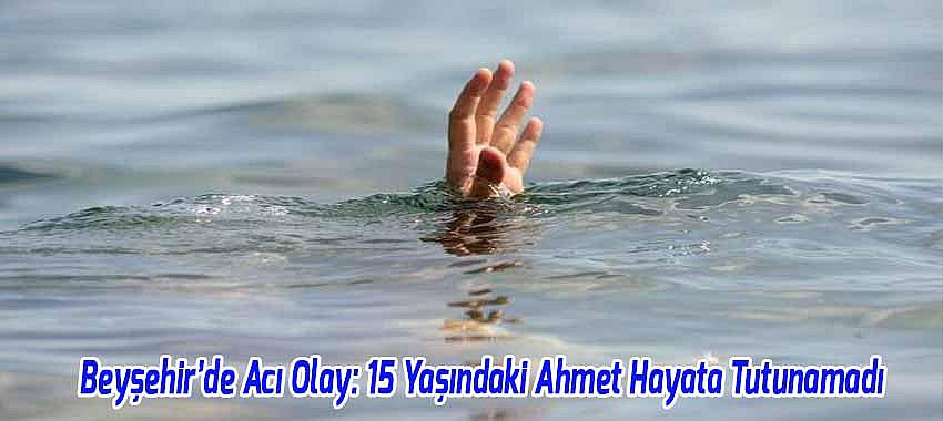 Beyşehir’de Acı Olay: 15 Yaşındaki Ahmet Hayata Tutunamadı