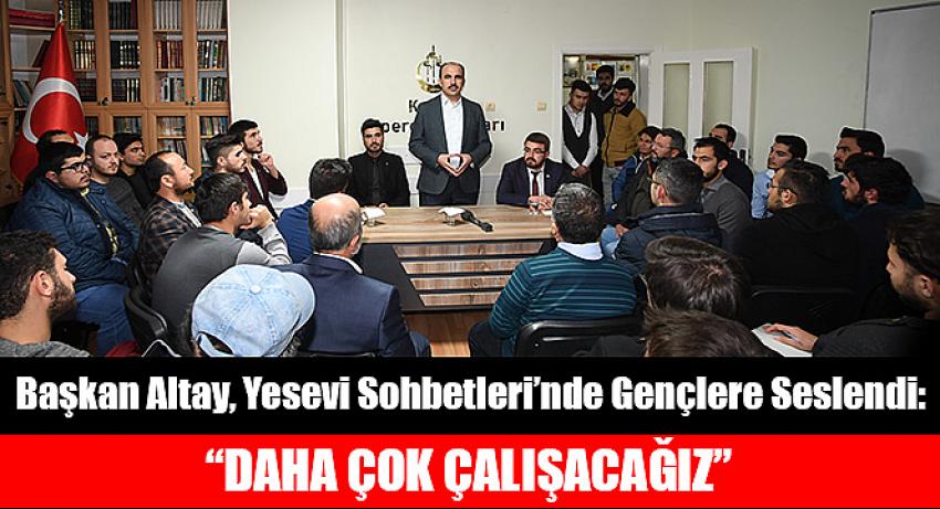 Başkan Altay, Yesevi Sohbetleri’nde Gençlere Seslendi: “Daha Çok Çalışacağız”