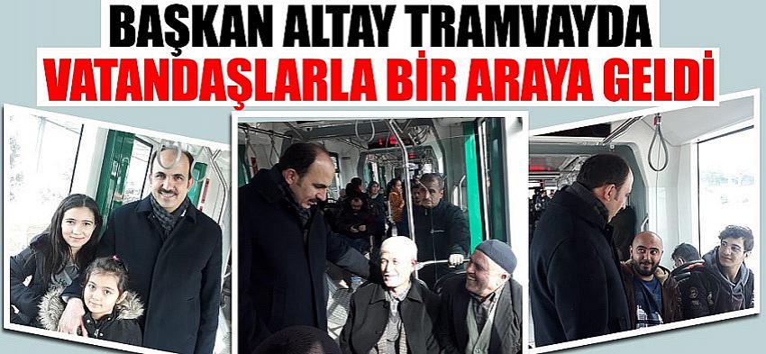 Başkan Altay Tramvayda Vatandaşlarla Bir Araya Geldi