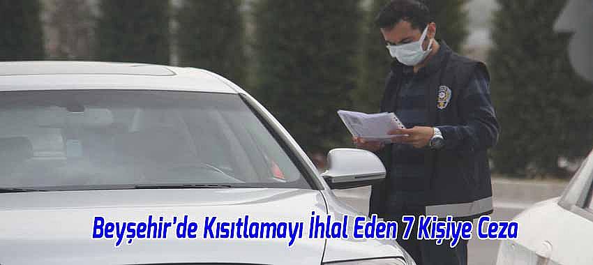 Beyşehir'de Kısıtlamayı İhlal Eden 7 Kişiye Ceza