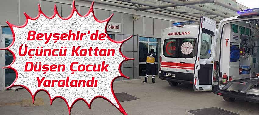 Beyşehir’de Üçüncü Kattan Düşen Çocuk Yaralandı