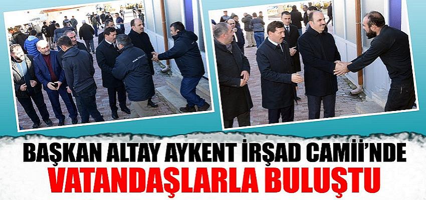 Başkan Altay Aykent İrşad Camii’nde Vatandaşlarla Buluştu