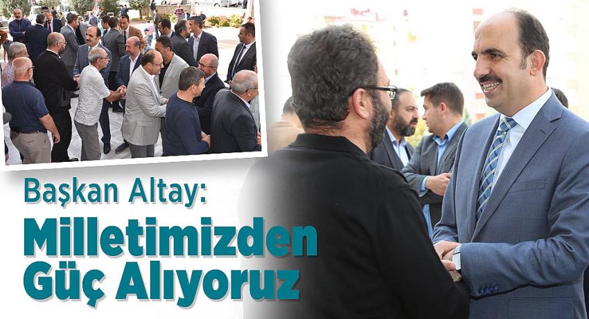 Başkan Altay: Milletimizden Güç Alıyoruz