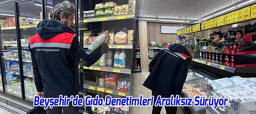 Beyşehir’de Gıda Denetimleri Aralıksız Sürüyor