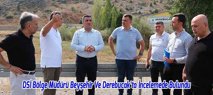 DSİ Bölge Müdürü Beyşehir Ve Derebucak’ta İncelemede Bulundu
