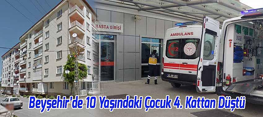 Beyşehir’de10 Yaşındaki Çocuk 4. Kattan Düştü, Ağır Yaralandı