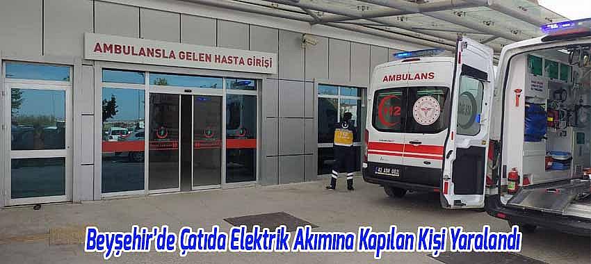 Beyşehir’de Çatıda Elektrik Akımına Kapılan Kişi Yaralandı