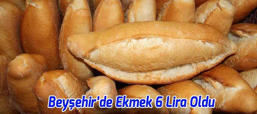 Beyşehir’de Ekmek 6 Lira Oldu