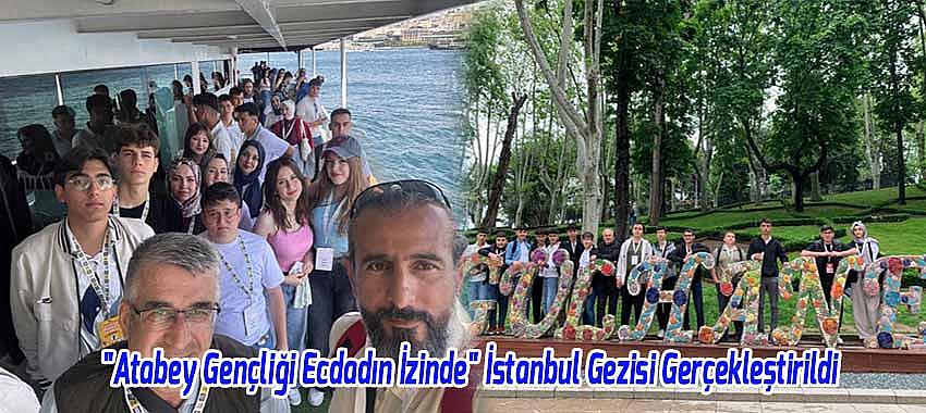 "Atabey Gençliği Ecdadın İzinde" Projesi Kapsamında İstanbul Gezisi Gerçekleştirildi