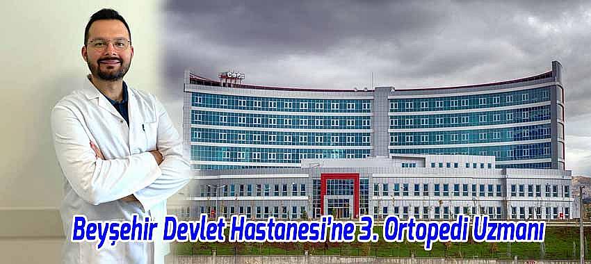 Beyşehir Devlet Hastanesi’ne 3. Ortopedi Uzmanı