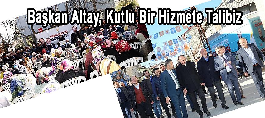 Başkan Altay: Kutlu Bir Hizmete Talibiz