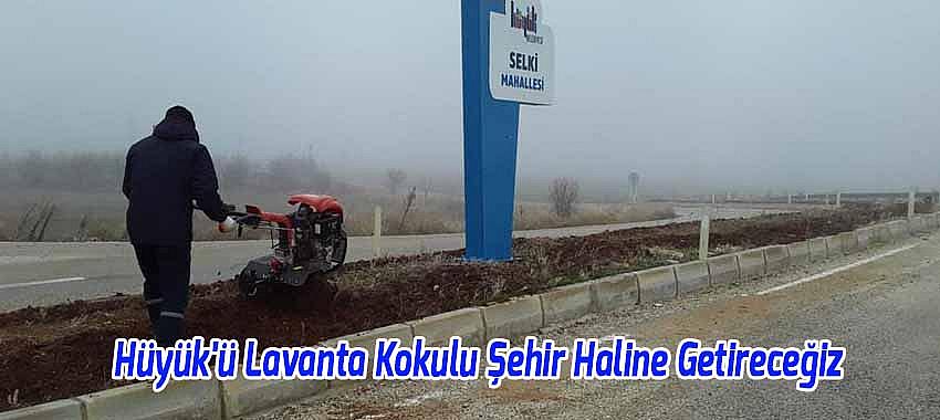 Hüyük'ü Lavanta Kokulu Şehir Haline Getireceğiz