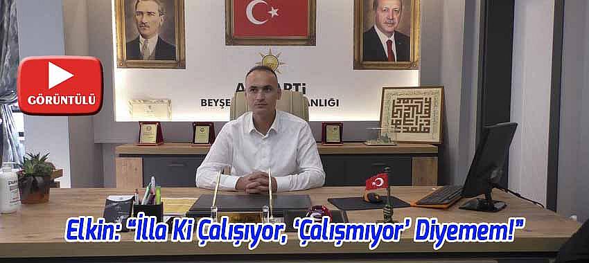 Ak Parti İlçe Başkanı Elkin, 'İlla Ki Çalışıyor, ‘Çalışmıyor’ Diyemem!'