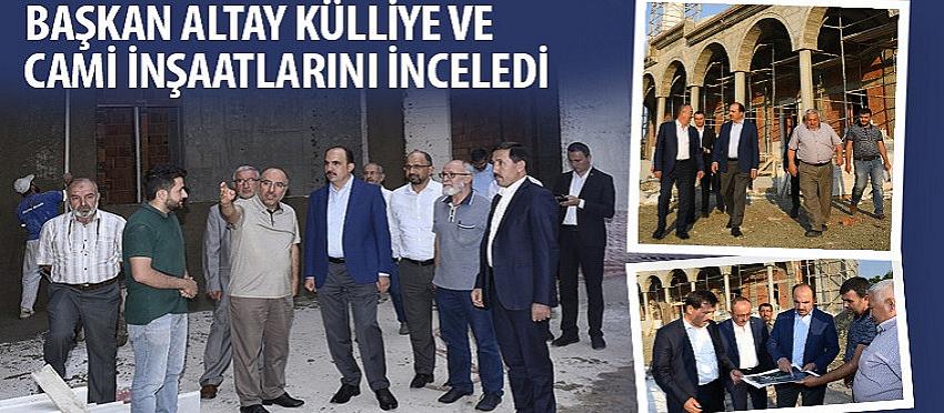 Başkan Altay Külliye ve Cami İnşaatlarını İnceledi