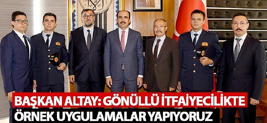 Başkan Altay: Gönüllü İtfaiyecilikte Örnek Uygulamalar Yapıyoruz