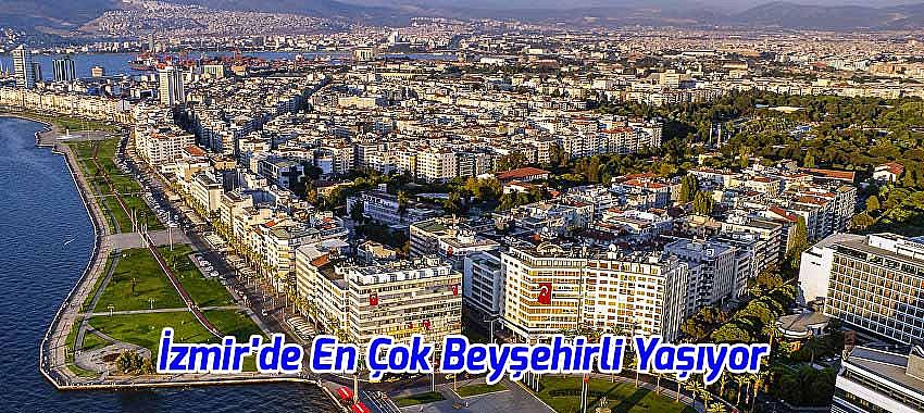 İzmir'de En Çok Beyşehirli Yaşıyor