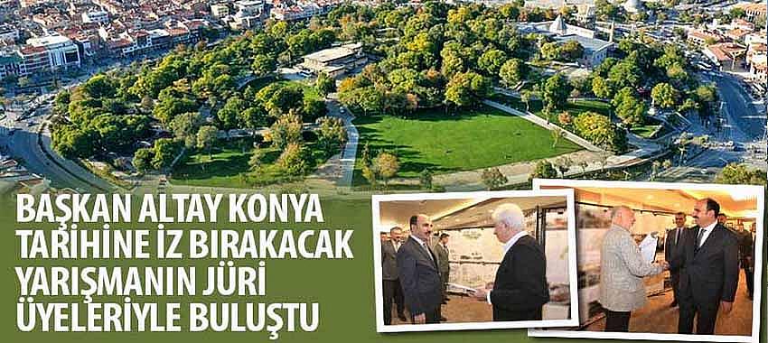 Başkan Altay Konya Tarihine İz Bırakacak Yarışmanın Jüri Üyeleriyle Buluştu