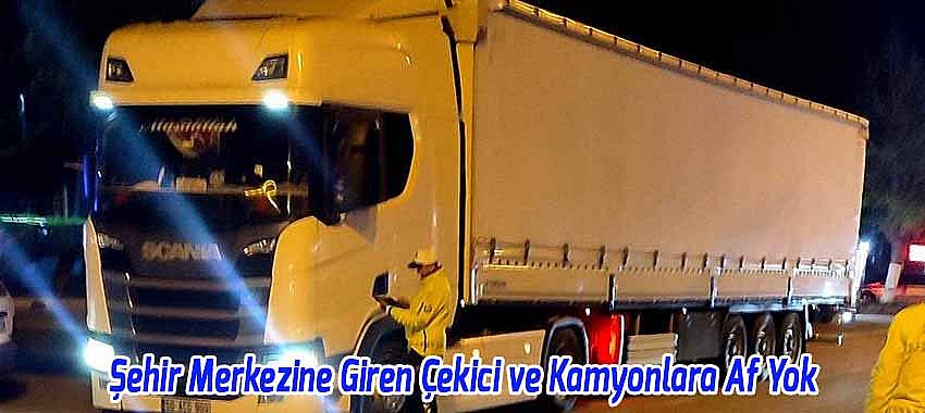 Beyşehir Şehir Merkezine Giren Çekici ve Kamyonlara Af Yok