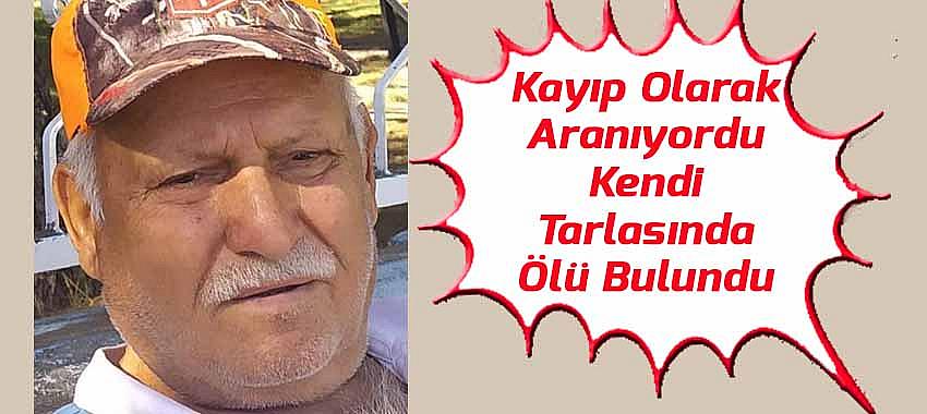 Kayıp Olarak Aranıyordu, Kendi Tarlasında Ölü Bulundu