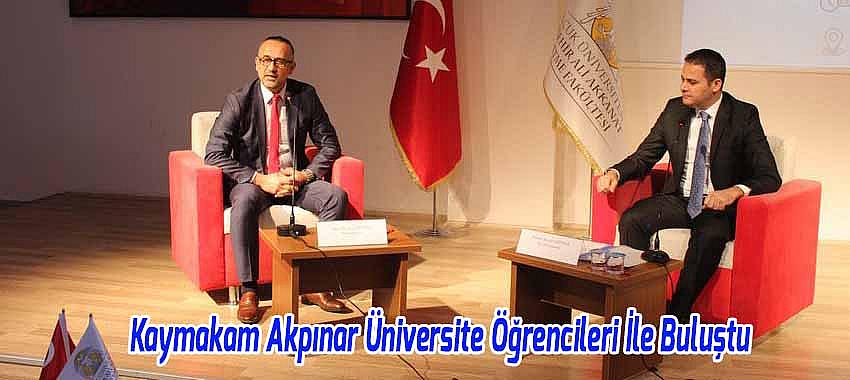 Kaymakam Akpınar, Üniversite Öğrencileriyle Söyleşide Buluştu