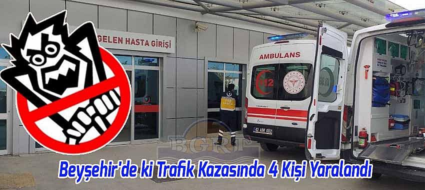 Beyşehir'de Meydana Gelen Trafik Kazasında 4 Kişi Yaralandı