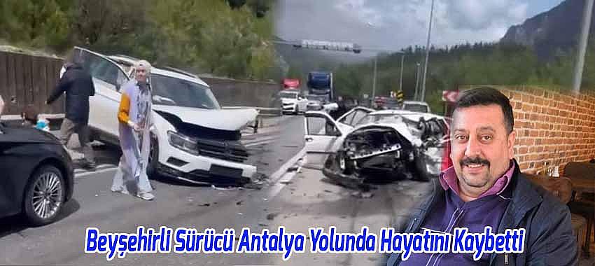 Beyşehirli Sürücü Antalya Yolunda Hayatını Kaybetti