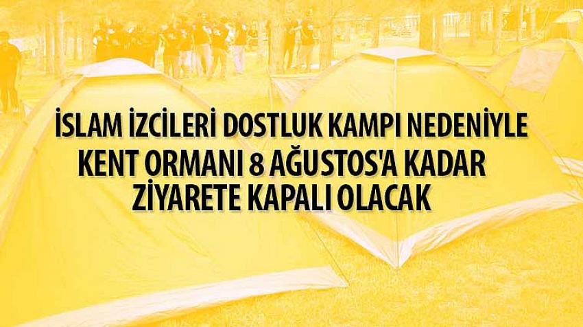 İslam İzcileri Dostluk Kampı Nedeniyle Kent Ormanı 8 Ağustos’a Kadar Ziyarete Kapalı Olacak