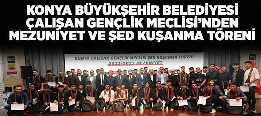 Konya Büyükşehir Belediyesi Çalışan Gençlik Meclisi’nden Mezuniyet Ve Şed Kuşanma Töreni