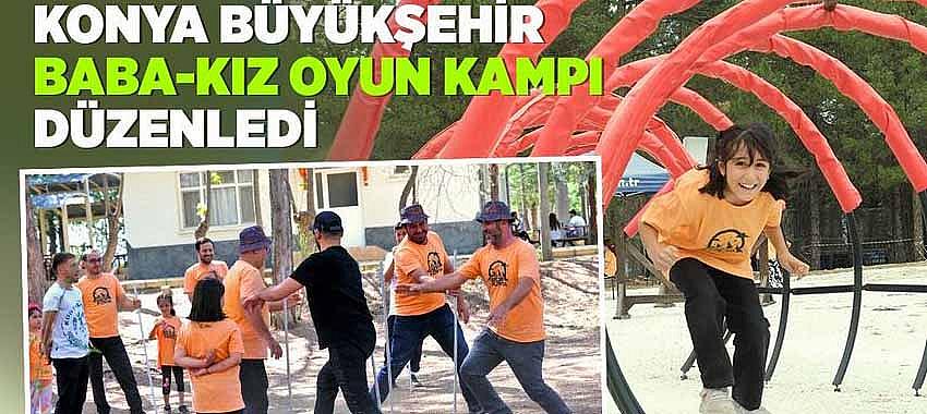 Konya Büyükşehir 'Baba-Kız Oyun Kampı' Düzenledi