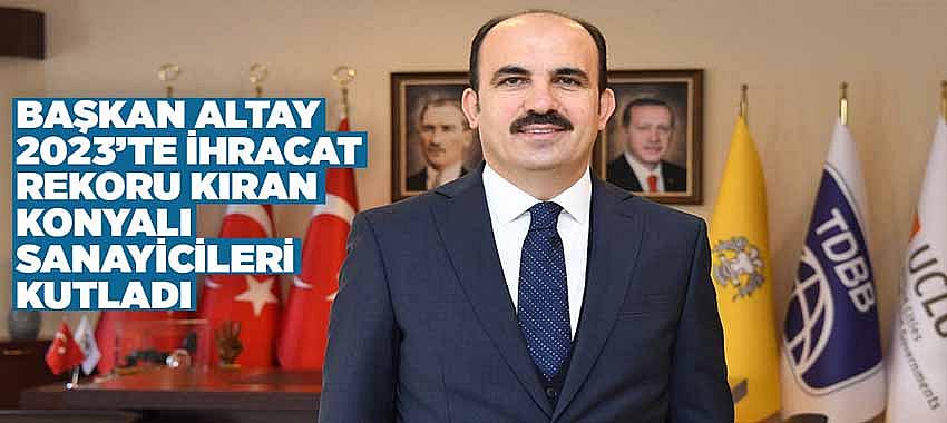 Başkan Altay 2023’te İhracat Rekoru Kıran Konyalı Sanayicileri Kutladı