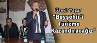 Üzeyir Yaşar: Beyşehir’i Turizme Kazandıracağız