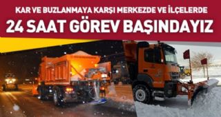 Kar ve Buzlanmaya Karşı Merkezde ve İlçelerde 24 Saat Görev Başındayız