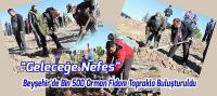 Beyşehir’de Bin 500 Orman Fidanı Toprakla Buluşturuldu