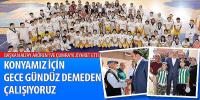 Konyamız İçin Gece Gündüz Demeden Çalışıyoruz