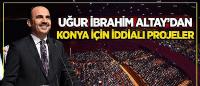 Uğur İbrahim Altay’dan Konya İçin İddialı Projeler