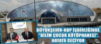 Büyükşehir-KOP İşbirliğinde “Bilim Çocuk Kütüphanesi” Hayata Geçiyor