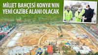Millet Bahçesi Konya’nın Yeni Cazibe Alanı Olacak